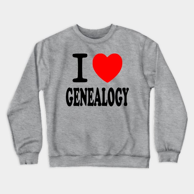 I Love Genealogy Crewneck Sweatshirt by Yesteeyear